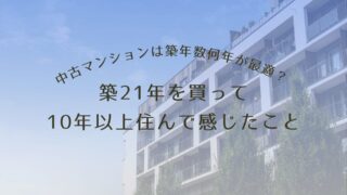 中古マンションは築年数何年が最適？築21年を買って10年以上住んで感じたこと