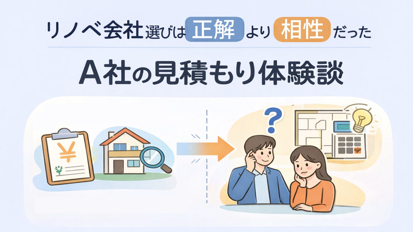 リノベ会社選びは“正解”より“相性”だった｜A社の見積もり体験談