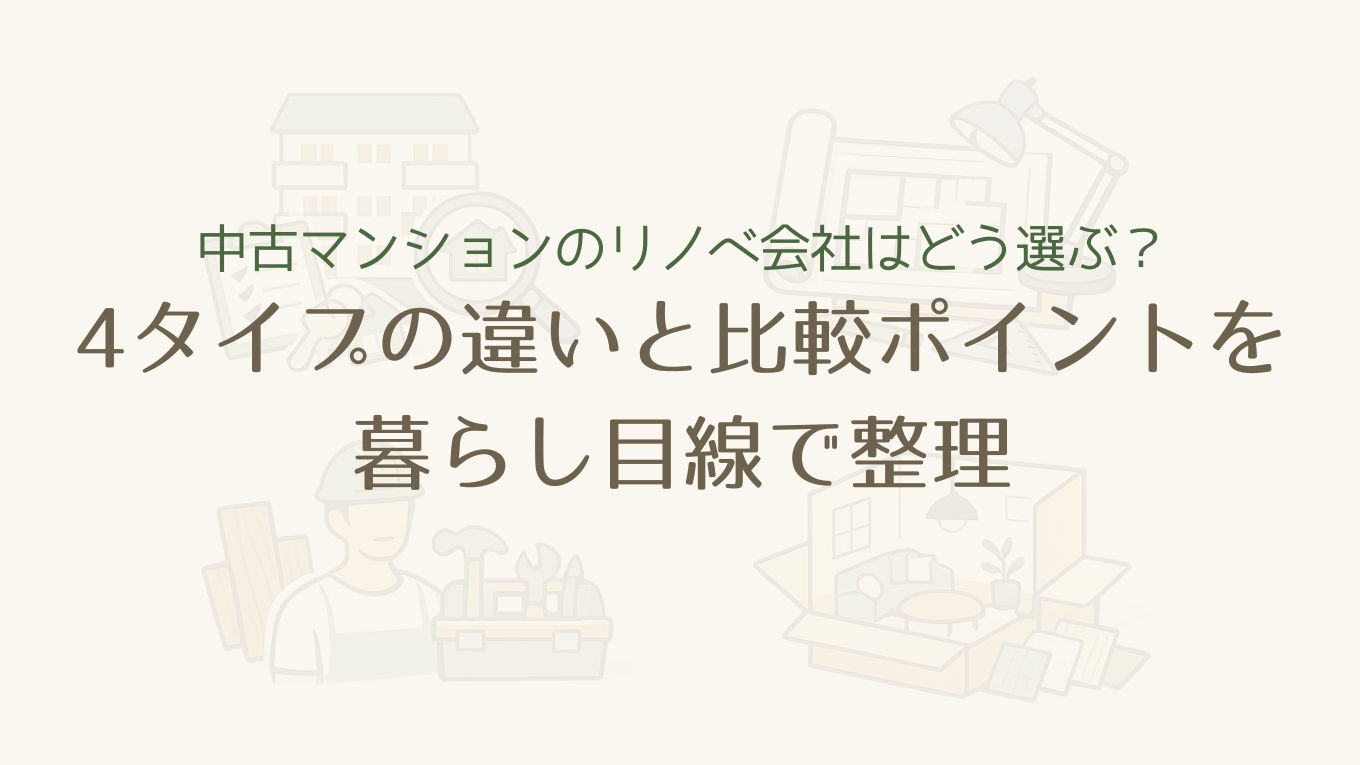 中古マンションのリノベ会社はどう選ぶ？4タイプの違いと比較ポイントを暮らし目線で整理